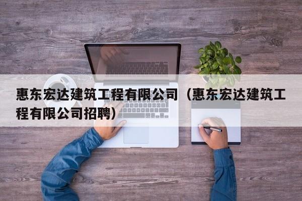 乐鱼体育-惠东宏达建筑工程有限公司（惠东宏达建筑工程有限公司招聘）