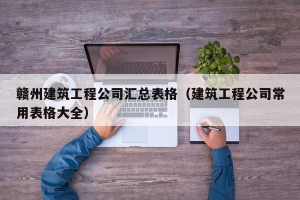 乐鱼体育-赣州建筑工程公司汇总表格（建筑工程公司常用表格大全）