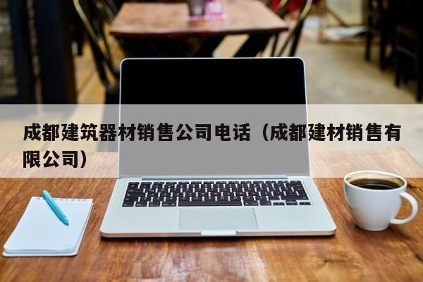 乐鱼体育-成都建筑器材销售公司电话（成都建材销售有限公司）