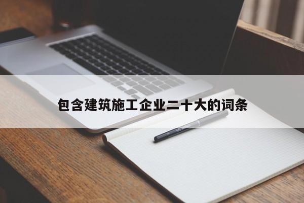 乐鱼体育-包含建筑施工企业二十大的词条